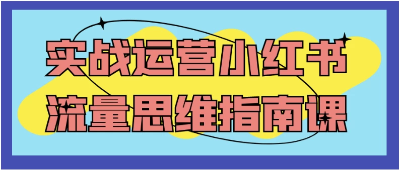 实战运营小红书流量思维指南课（2.2G）