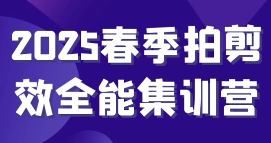 [剪辑/拍摄] 2025春季拍剪效全能集训营（11.1G）