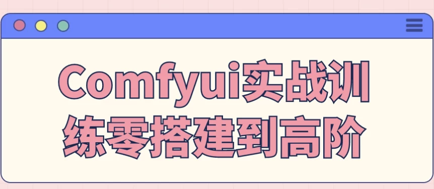 [Comfyui/UI] Comfyui实战训练零搭建到高阶（673.0M）