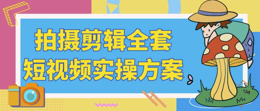 [剪辑/拍摄] 拍摄剪辑全套短视频实操方案（2.2G）