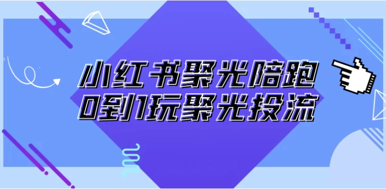 [小红书/运营] 小红书聚光陪跑0到1玩聚光投流（616.3M）