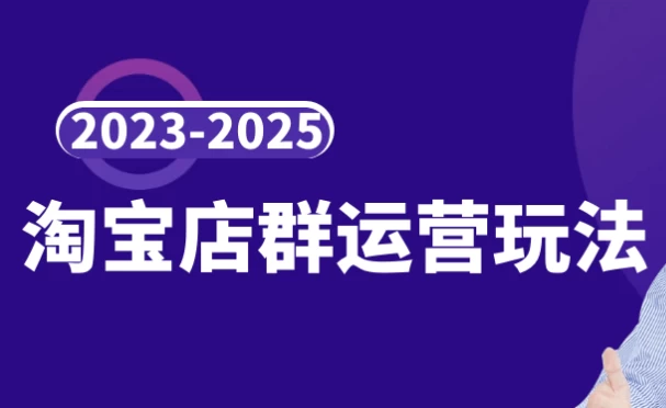 [店群/淘宝] 2023-2025淘宝店群运营玩法（5.0G）