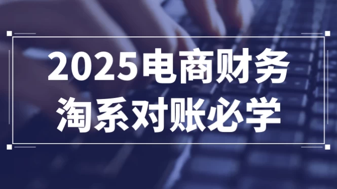[电商/财务] 2025电商财务淘系对账必学（1.1G）