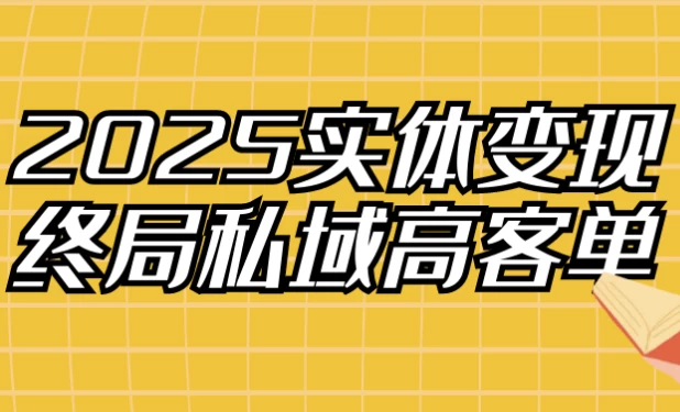 [私域] 2025实体变现终局私域高客单（498.9M）
