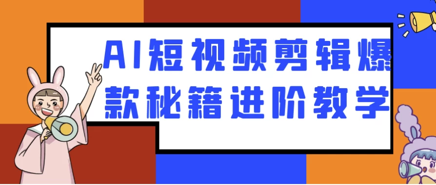 [剪辑/短视频] AI短视频剪辑爆款秘籍进阶教学（21.8G）