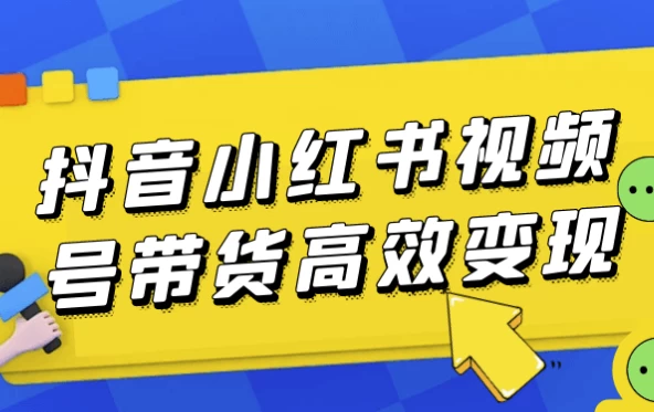 [小红书/带货] 抖音小红书视频号带货高效变现（13.9G）