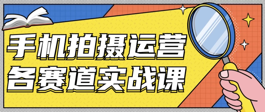 [拍摄/短视频] 手机拍摄运营各赛道实战课（5.2G）