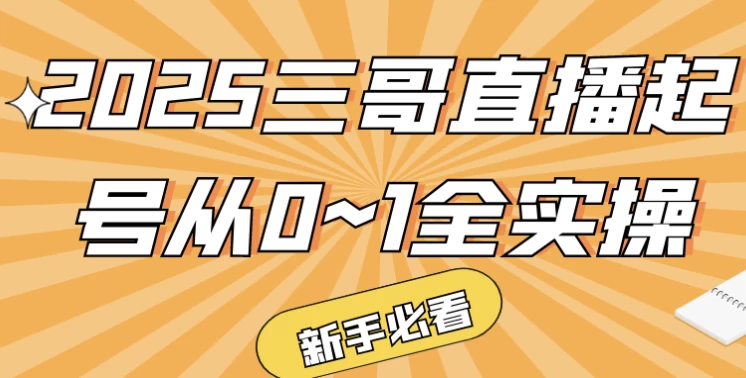 [直播] 2025三哥直播起号从0~1全实操（611.1M）