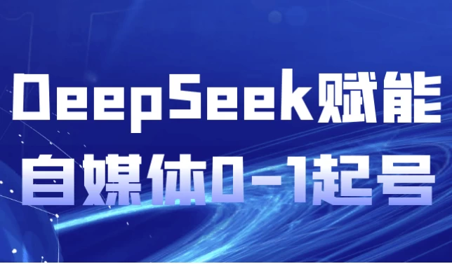 [DeepSeek/自媒体] DeepSeek赋能自媒体0-1起号（3.2G）