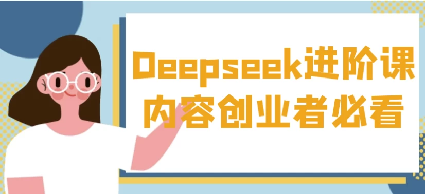 [DeepSeek] Deepseek进阶课内容创业者必看（2.4G）