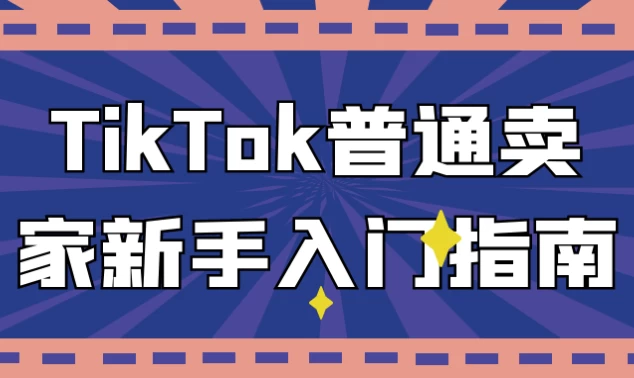 [TikTok/电商] TikTok普通卖家新手入门指南（1.1G）