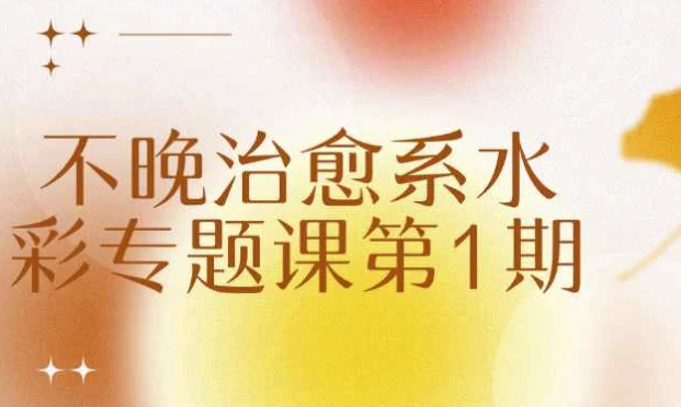 [水彩/绘画] 不晚治愈系水彩专题课第1期（4.6G）