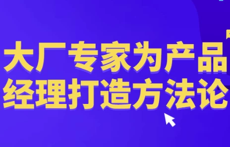 [产品] 大厂专家为产品经理打造方法论（1.8G）