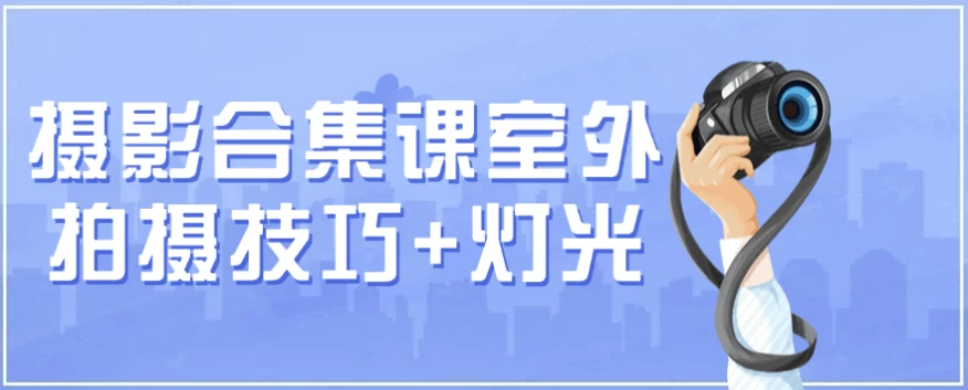 [拍摄/摄影] 摄影合集课 （室外拍摄技巧+灯光）（28.4G）