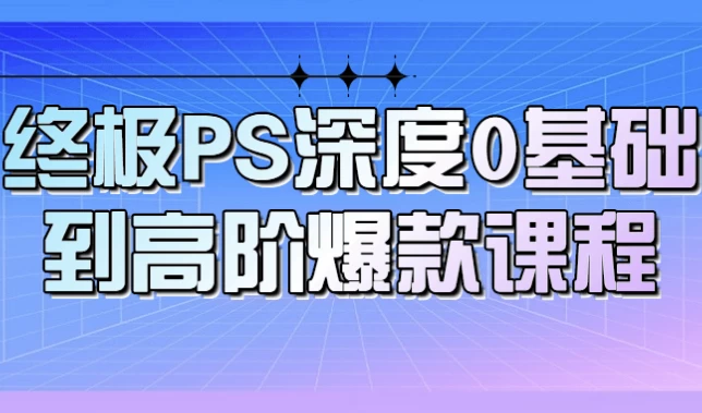 [PS/设计] 终极PS深度0基础到高阶爆款课程（23.0G）