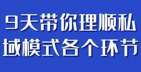 [私域/营销] 9天带你理顺私域模式各个环节（1.4G）