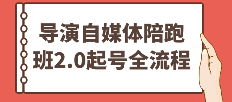 [自媒体] 导演自媒体陪跑班2.0起号全流程（1.2G）