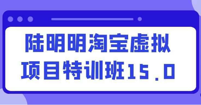 [淘宝/虚拟项目] 陆明明淘宝虚拟项目特训班15.0（3.3G）