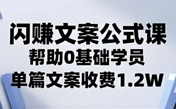 [文案] 闪赚文案公式，帮助0基础学员，单篇文案收费1.2W（542.1M）