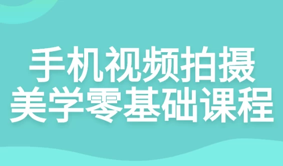 [拍摄/摄影] 手机视频拍摄美学零基础课程（3.2G）