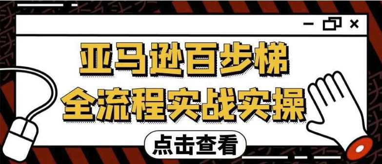 [亚马逊/电商] 亚马逊百步梯全流程实战实操（10.1G）
