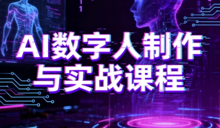 [AI/数字人] AI数字人制作与实战课程，助你从零基础小白到AI数字人大神（1.1G）