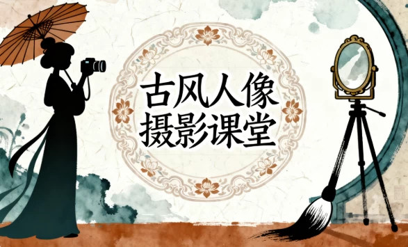 [古风/摄影] 古风人像摄影课堂（35.8G）