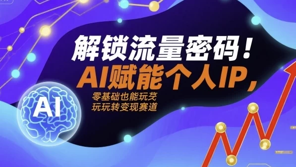 [AI/IP] 解锁流量密码AI赋能个人IP，AI+IP进化者俱乐部（2.6G）