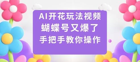 AI开花玩法视频,蝴蝶号又爆了,手把手教你操作 AI开花玩法视频,蝴蝶号又爆了,手把手教你操作