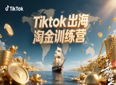 Tiktok出海淘金训练营,跨境电商TK实战变现 Tiktok出海淘金训练营,跨境电商TK实战变现