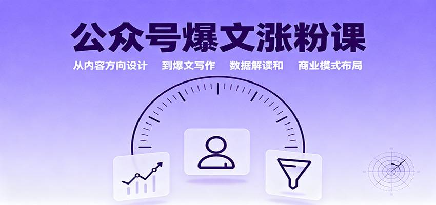 公众号爆文涨粉课：从内容方向设计到爆文写作，数据解读和商业模式布局