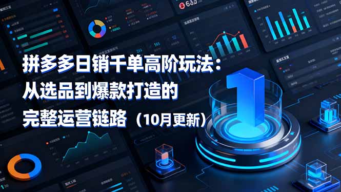拼多多日销千单高阶玩法:从选品到爆款打造的完整运营链路(10月更新 拼多多日销千单高阶玩法:从选品到爆款打造的完整运营链路(10月更新