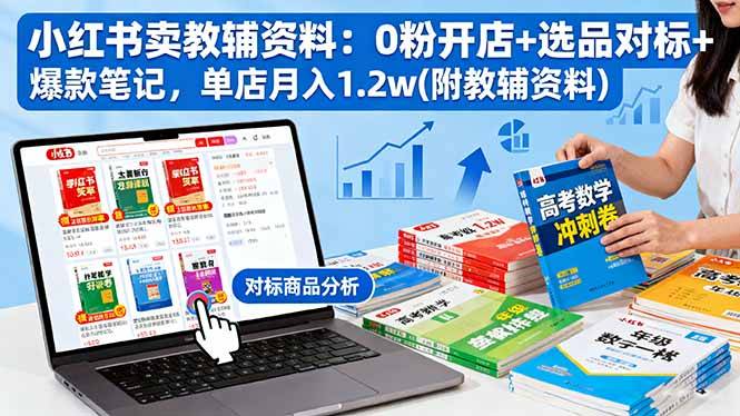 小红书卖教辅资料:0粉开店+选品对标+爆款笔记,单店月入1.2w(附教辅资料 小红书卖教辅资料:0粉开店+选品对标+爆款笔记,单店月入1.2w(附教辅资料