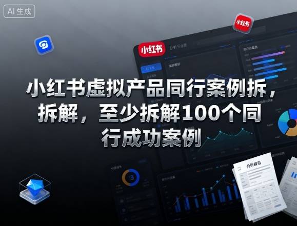 小红书虚拟产品同行案例拆解,至少拆解100个同行成功案例 小红书虚拟产品同行案例拆解,至少拆解100个同行成功案例