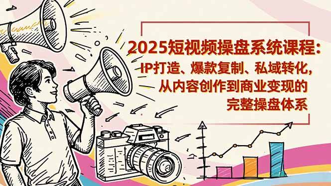 2025短视频操盘线下课程:IP打造、爆款复制、私域转化,从内容创作到商业变现的完整操盘体系 2025短视频操盘线下课程:IP打造、爆款复制、私域转化,从内容创作到商业变现的完整操盘体系