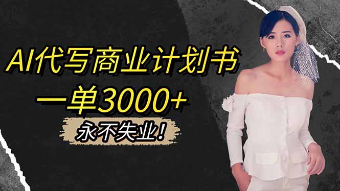 AI代写商业计划书,一单3000+,提供接单渠道,主打长期稳定,永不失业 AI代写商业计划书,一单3000+,提供接单渠道,主打长期稳定,永不失业