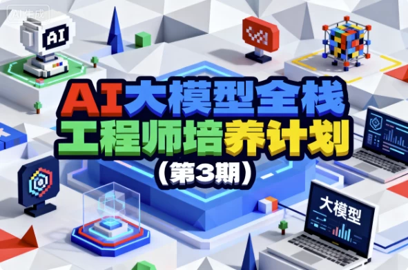 [AI/人工智能] AI大模型全栈工程师培养计划（第3期）（7.5G）