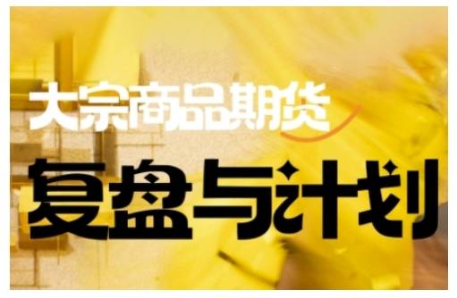 倍增计划·大宗商品期货复盘与计划,掌握在复杂多变的市场中做出明智的交易决策(更新9月) 倍增计划·大宗商品期货复盘与计划,掌握在复杂多变的市场中做出明智的交易决策(更新9月)