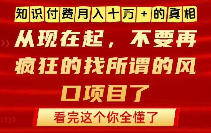 知识付费月入10个W的真相，做网创项目这一个就够了，不要再疯狂的找所谓的风口项目【揭秘】