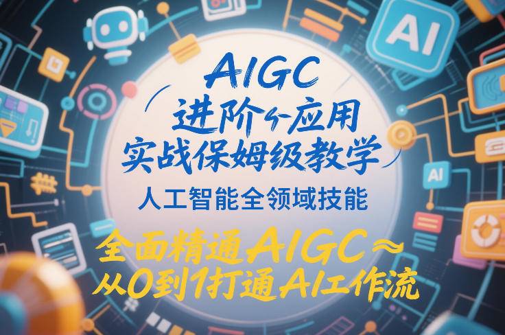 AIGC进阶应用实战保姆级教学，人工智能全领域技能，全面精通AIGC从0到1打通AI工作流