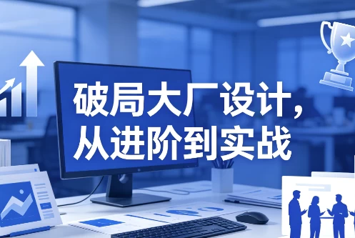[职场] 破局大厂设计，从进阶到实战 [833.5M]